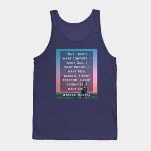 Aldous Leonard Huxley quote: But I don't want comfort. I want God, I want poetry, Tank Top